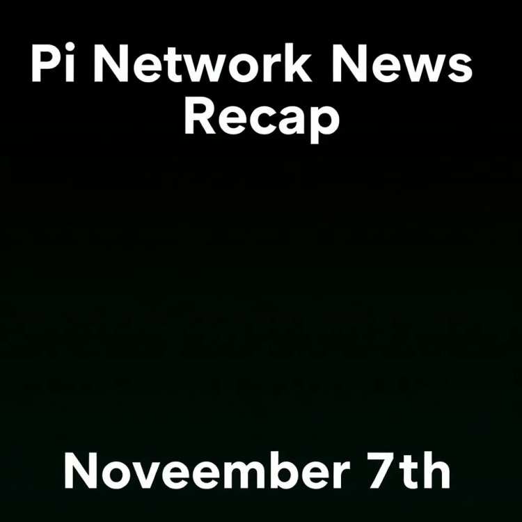 Pi Network News Recap - November 7th